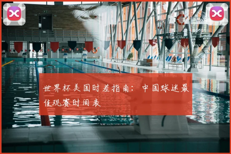 世界杯美国时差指南：中国球迷最佳观赛时间表