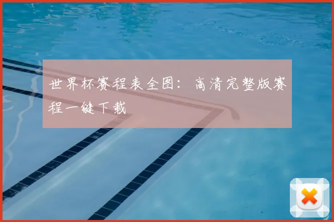 世界杯赛程表全图：高清完整版赛程一键下载