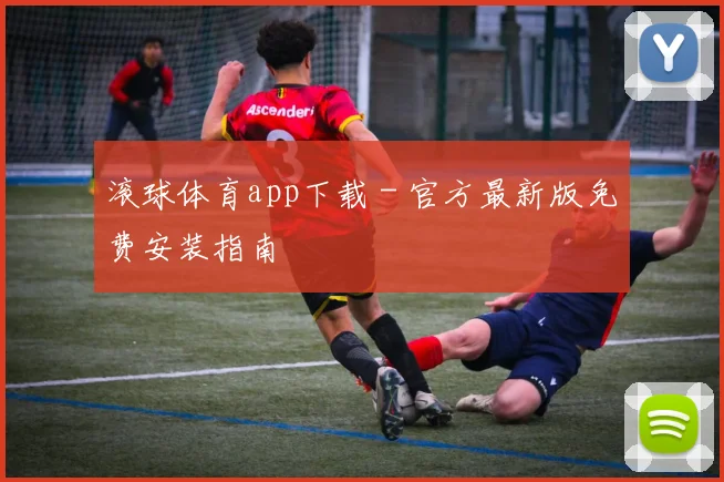 滚球体育app下载 - 官方最新版免费安装指南