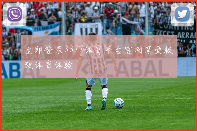 立即登录3377体育平台官网享受极致体育体验