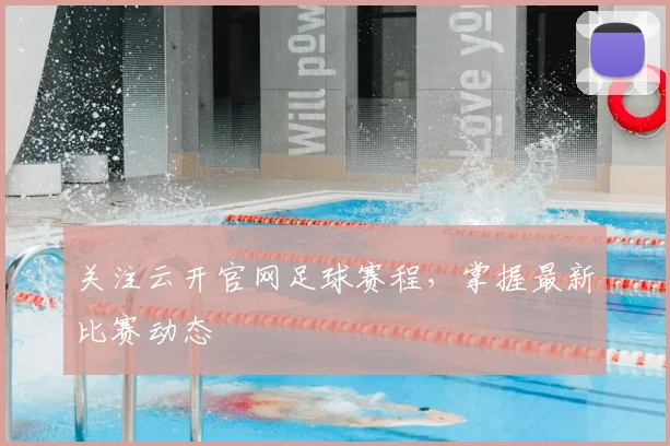 关注云开官网足球赛程，掌握最新比赛动态