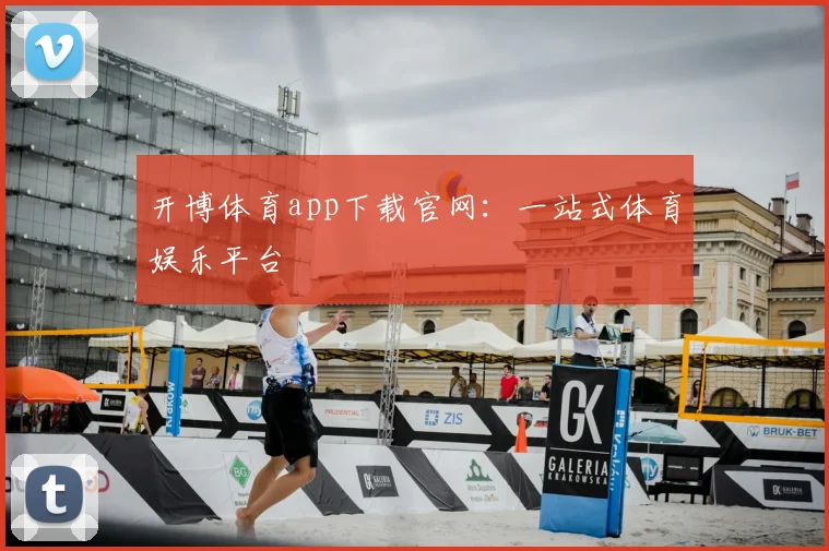 开博体育app下载官网：一站式体育娱乐平台